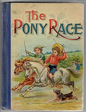 The Pony Race; Stories, Anecdotes, Poems and Fun for the Boys and Girls by the Best Authors and A...