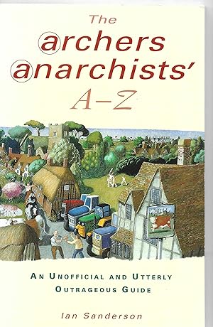 The Archers Anarchists A-Z. An Unofficial and Utterly Outrageous Guide