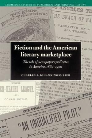 Fiction and the American Literary Marketplace: The Role of Newspaper Syndicates in America, 1860-...