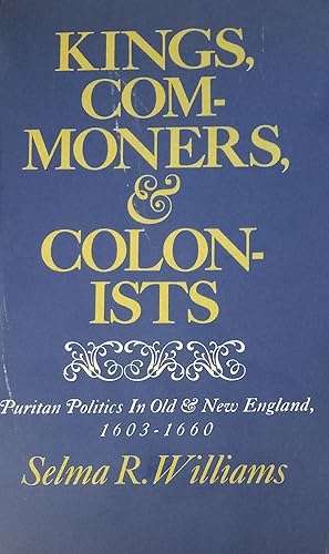 Kings, Commoners, and Colonists: Puritan Politics in Old New England, 1603-1660