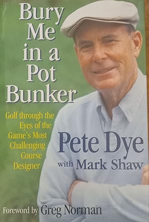 Bury Me in a Pot Bunker: Golf Through the Eyes of the Game's Most Challenging Course Designer