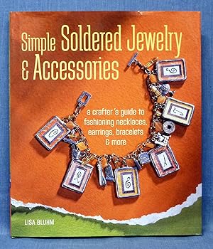 Simple Soldered Jewelry & Accessories: A Crafter's Guide to Fashioning Necklaces, Earrings, Brace...