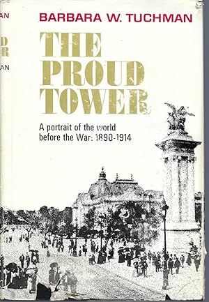 Proud Tower: A Portrait Of The World Before The War, 1890-1914; Barbara W. Tuchman's Great War Se...