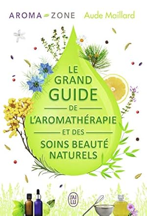 Le grand guide de l'aromathérapie et des soins beauté naturels