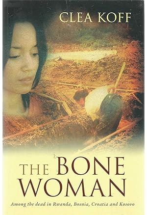 The Bone Woman - among the dead in Rwanda, Bosnia, Croatia and Kosovo