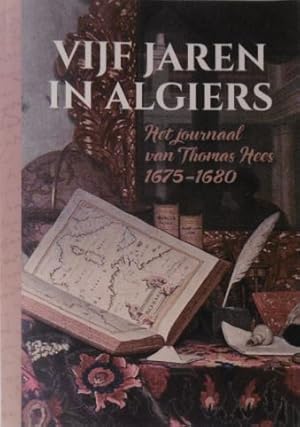 Vijf jaren in Algiers. Het journaal van Thomas Hees 1675-1680. (Redactie:) Paul Brood, Gerard van...