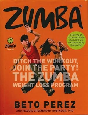 Zumba.Ditch the workout join the party! the zumba weight loss program - Beto Perez