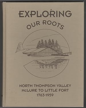 Exploring Our Roots North Thompson Valley, McLure to Little Fort 1763-1959