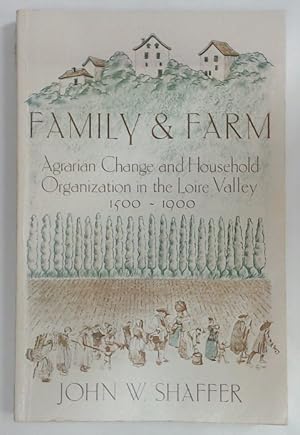 Family and Farm. Agrarian Change and Household Organization in the Loire Valley 1500 - 1900.