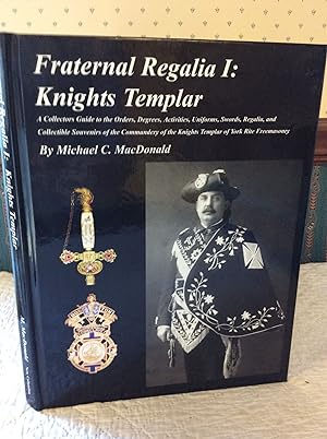 FRATERNAL REGALIA : KNIGHTS TEMPLAR: A Collectors Guide to the Orders, Degrees, Activities, Sword...