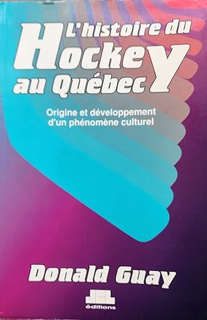 L'histoire du hockey au Québec. Origine et développement d'un phénomène culturel