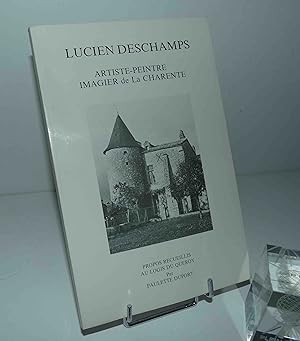 Lucien Deschamps. Artiste peintre, imagier de la Charente. Propos recueillis au logis du Queroy p...