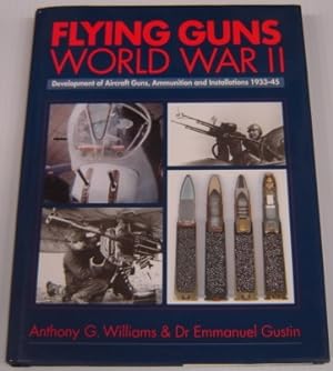 Flying Guns Of World War II : Development Of Aircraft Guns, Ammunition And Installations 1933-45