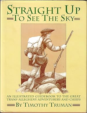 Straight Up to See the Sky: An Illustrated Guidebook to the Great trans-Allegheny Adventurers and...