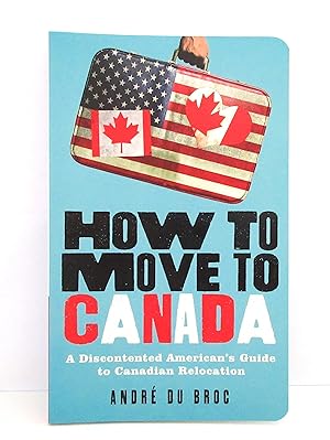 How to Move to Canada: A Discontented American's Guide to Canadian Relocation