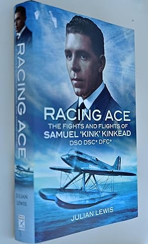Racing Ace: The Fights and Flights of Samuel 'Kink' Kinkead DSO, DSC, DFC