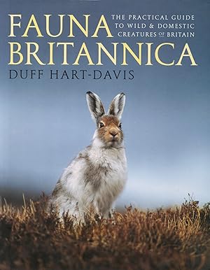 Fauna Britannica : The Practical Guide To Wild & Domestic Creatures Of Britain :