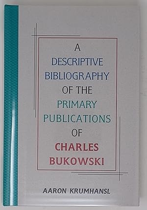 Bukowski - A Descriptive Bibliography of the Primary Publications of Charles Bukowski - with a pr...
