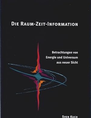 Die Raum- Zeit- Information : Betrachtungen von Energie und Universum aus neuer Sicht. In Beziehu...
