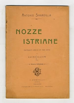 Nozze istriane. Dramma lirico in tre atti di Luigi Illica. Nuova edizione.