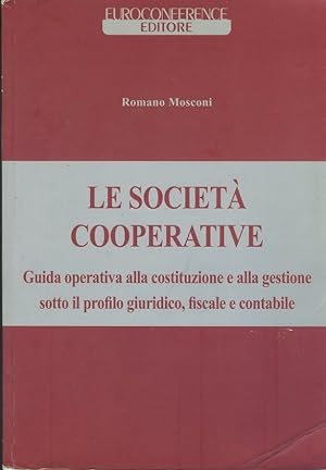 Le società cooperative : guida operativa alla costituzione e alla gestione sotto il profilo giuri...