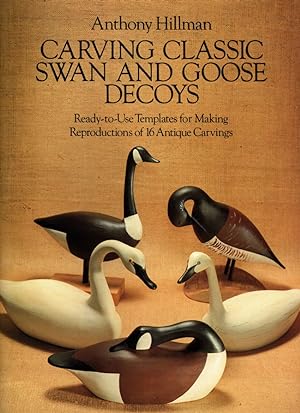 Carving Classic Swan and Goose Decoys: Ready-to-Use Templates for Making Reproductions of 16 Anti...