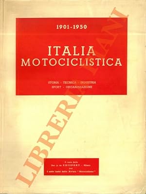 Italia motociclistica. 1901-1950. Storia - Tecnica - Industria - Sport - Organizzazione.