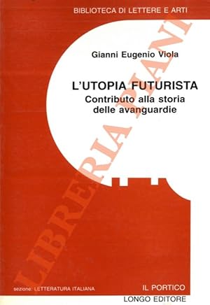 L'utopia futurista. Contributo alla storia delle avanguardie.