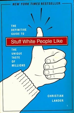 Stuff white people like. A definitive guide to the unique taste of millions - Christian Lander