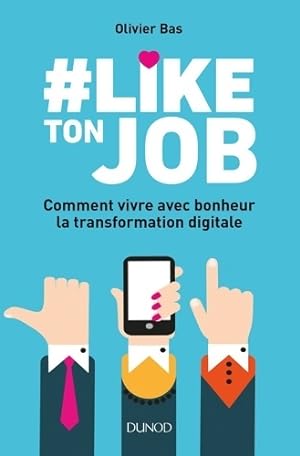 #like ton job - comment vivre avec bonheur la transformation digitale : Comment vivre avec bonheu...