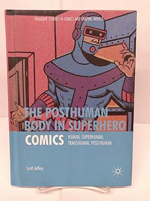 The Posthuman Body in Superhero Comics: Human, Superhuman, Transhuman, Post/Human
