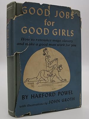 GOOD JOBS FOR GOOD GIRLS, HOW TO RENOUNCE WAGE SLAVERY AND MAKE A GOOD MAN WORK FOR YOU; OR, SHOR...