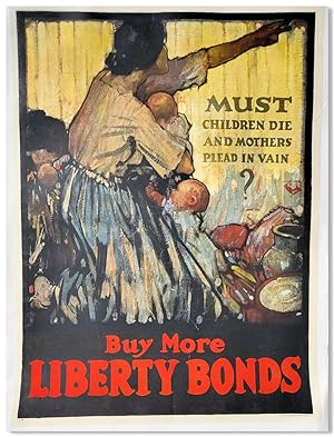 MUST CHILDREN DIE AND MOTHERS PLEAD IN VAIN? BUY MORE LIBERTY BONDS [caption title]