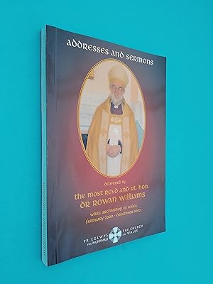 Addresses and Sermons delivered by the Most Revd and Rt. Hon. Dr Rowan Williams while Archbishop ...