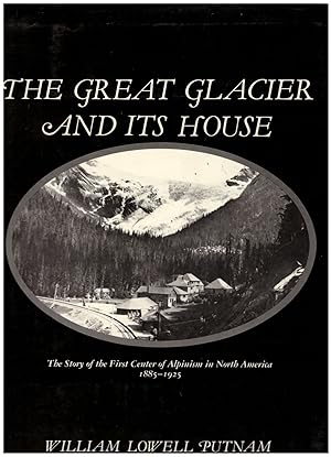 The Great Glacier and Its House: The Story of the First Center of Alpinism in North America 1885-...