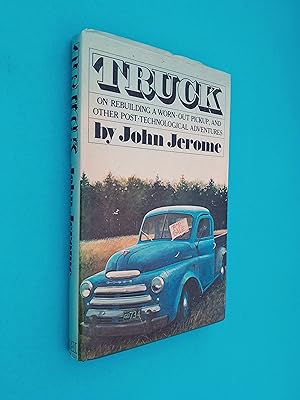 Truck: On Rebuilding a Worn-out Pickup and Other Post-Technological Adventures