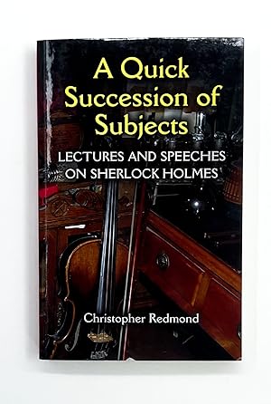 A QUICK SUCCESSION OF SUBJECTS: Lectures and Speeches on Sherlock Holmes