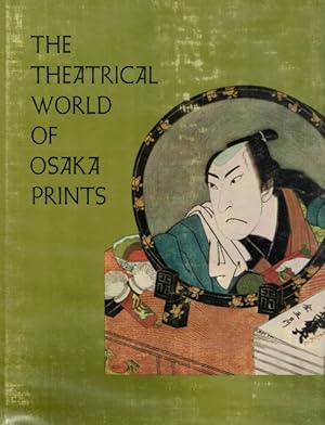 The Theatrical World of Osaka Prints: A Collection of Eighteenth and Nineteenth Century Japanese ...