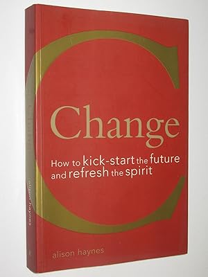 Change : How to Kickstart the Future and Refresh the Spirit