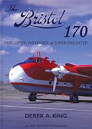 The Bristol 170 : Freighter, Wayfarer and Superfreighter