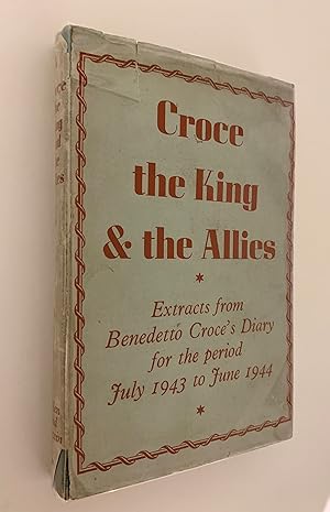 Croce, the King and the Allies: Extacts from Benedetto Croce's Diary for the period July 1943 to ...