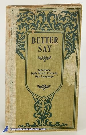 Better Say: A Book of Helpful Suggestions for the Correct Use of English Words and Phrases