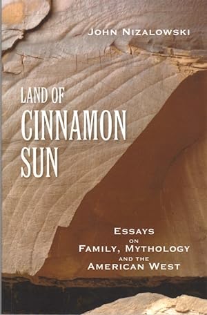 Land of Cinnamon Sun: Essays on Family, Mythology and the American West