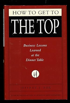 How To Get To The Top: Business Lessons Learned At The Dinner Table