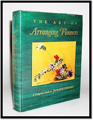 The Art of Arranging Flowers. A Complete Guide to Japanese Ikebana