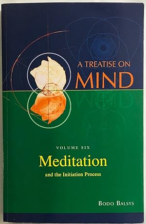Meditation and the Initiation Process (Vol.6 of a Treatise on Mind).