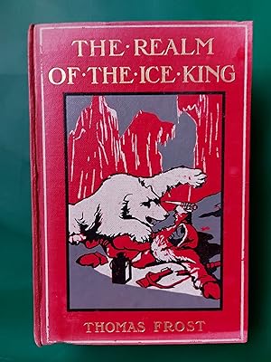 The Realm Of The Ice King - A Narrative of Arctic Exploration from the Earliest Times