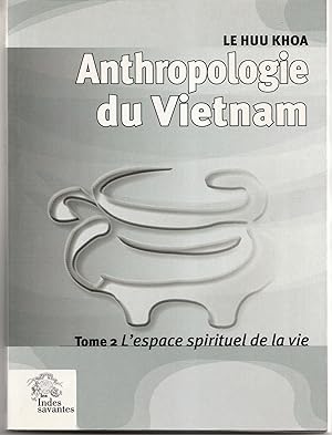 Anthropologie du Vietnam. Tome 2 : L'espace spirituel de la vie
