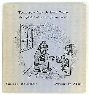 TOMORROW MAY BE EVEN WORSE: AN ALPHABET OF SCIENCE FICTION CLICHES. Verses by John Brunner, Drawi...
