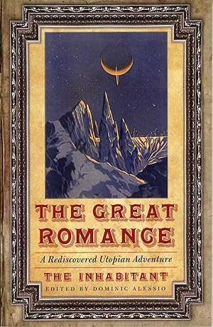 THE GREAT ROMANCE. A REDISCOVERED UTOPIAN ADVENTURE. [By] The Inhabitant [pseudonym]. Edited by D...